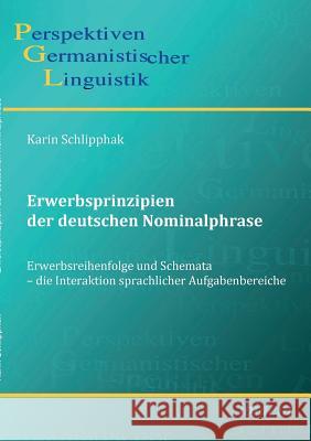 Erwerbsprinzipien der deutschen Nominalphrase. Erwerbsreihenfolge und Schemata - die Interaktion sprachlicher Aufgabenbereiche Karin Schlipphak, Sascha Michel, Heiko Girnth 9783898219112