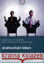 Drahtseilakt Leben. Junge Forscher zwischen Wissenschaft und Wirklichkeit Fischer, Andrea Gotthardt, Tina Humberg, Kerstin 9783898219280