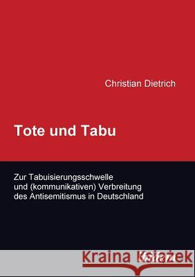 Tote und Tabu. Zur Tabuisierungsschwelle und (kommunikativen) Verbreitung des Antisemitismus in Deutschland. Christian Dietrich, Christoph Valentin 9783898219334 Ibidem Press