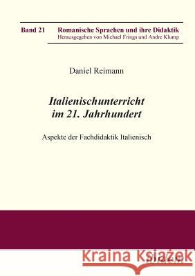 Italienischunterricht im 21. Jahrhundert. Aspekte der Fachdidaktik Italienisch Daniel Reimann, Andre Klump, Michael Frings 9783898219426