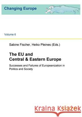 The EU and Central & Eastern Europe. Successes and Failures of Europeanization in Politics and Society Sabine Fischer, Heiko Pleines, Sabine Fischer 9783898219488 Ibidem Press