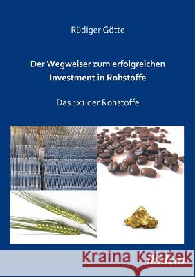 Der Wegweiser zum erfolgreichen Investment in Rohstoffe. Das 1x1 der Rohstoffe Götte, Rüdiger 9783898219495 ibidem