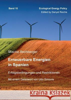 Erneuerbare Energien in Spanien. Erfolgsbedingungen und Restriktionen. Mit einem Geleitwort von Prof. Dr. Udo Simonis Mischa Bechberger, Danyel Reiche 9783898219525 Ibidem Press