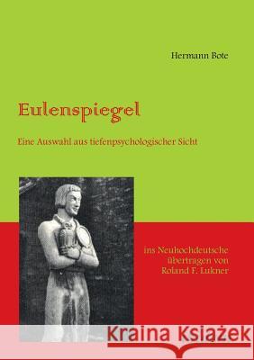 Eulenspiegel. Eine Auswahl Aus Tiefenpsychologischer Sicht Ins Neuhochdeutsche Ubertragen Von Roland F. Lukner Hermann Bote, Roland F. Lukner 9783898219815