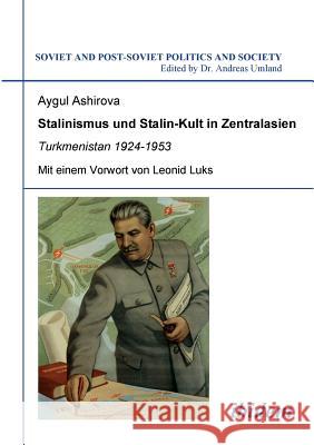 Stalinismus und Stalin-Kult in Zentralasien. Turkmenistan 1924-1953. Mit einem Vorwort von Leonid Luks Aygul Ashirova, Andreas Umland 9783898219877 Ibidem Press