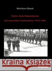 Unter dem Hakenkreuz: Die deutschen Feuerwehren 1933-1945 Blazek, Matthias   9783898219976