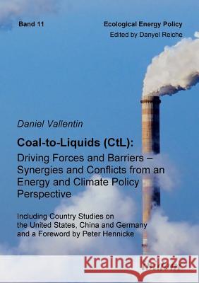 Coal-to-Liquids (CtL): Driving Forces and Barriers - Synergies and Conflicts from an Energy and Climate Policy Perspective. Including Country Studies on the United States, China and Germany Daniel Vallentin, Danyel Reiche 9783898219983 Ibidem Press