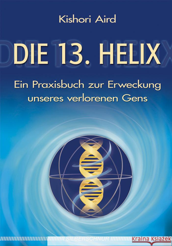 Die 13. Helix : Ein Praxisbuch zur Erweckung unseres verlorenen Gens Aird, Kishori   9783898452908