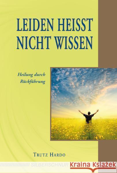 Leiden heißt nicht wissen : Heilung durch Rückführung Hardo, Trutz 9783898453400 Silberschnur