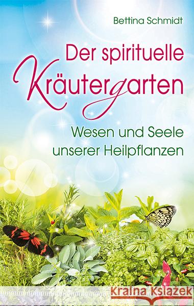 Der spirituelle Kräutergarten : Wesen und Seele unserer Heilpflanzen Schmidt, Bettina 9783898454278