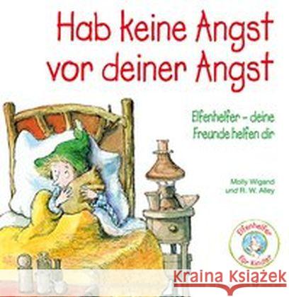 Hab keine Angst vor deiner Angst : Elfenhelfer - Deine Freunde helfen dir Wigand, Molly 9783898454957