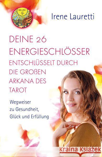 Deine 26 Energieschlösser entschlüsselt durch die großen Arkana des Tarot : Wegweiser zu Gesundheit, Glück und Erfüllung Lauretti, Irene 9783898455138