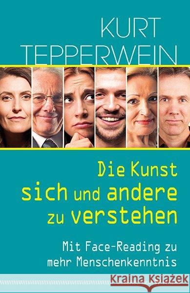 Die Kunst, sich und andere zu verstehen : Mit Face-Reading zu mehr Menschenkenntnis Tepperwein, Kurt 9783898455466