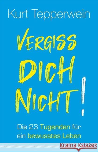 Vergiss dich nicht! : Die 23 Tugenden für ein bewusstes Leben Tepperwein, Kurt 9783898456111