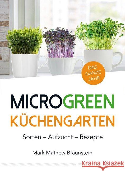 MicroGreen Küchengarten : Sorten - Aufzucht - Rezepte. Das ganze Jahr Braunstein, Mark Mathew 9783898456128 Silberschnur