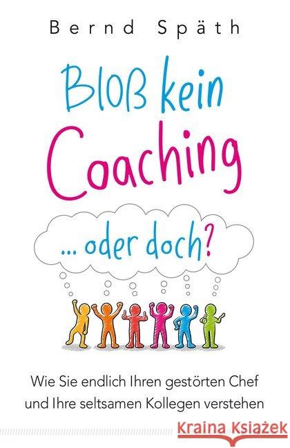 Bloß kein Coaching ... oder doch? : Wie Sie endlich Ihren gestörten Chef und Ihre seltsamen Kollegen verstehen Späth, Bernd 9783898456319 Silberschnur