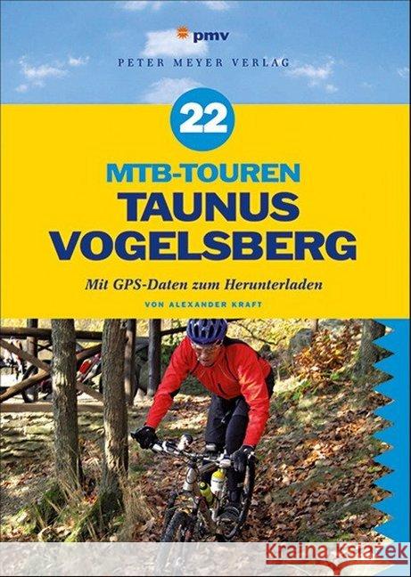 22 MTB-Touren Taunus, Vogelsberg : Mit GPS-Daten zum Herunterladen (kostenlos und frei zugänglich) Kraft, Alexander 9783898593229 pmv Peter Meyer Verlag