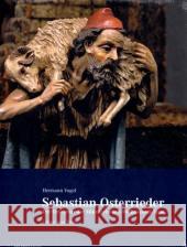 Sebastian Osterrieder : Der Erneuerer der künstlerischen Weihnachtskrippe. Leben und Werk Vogel, Hermann   9783898705622