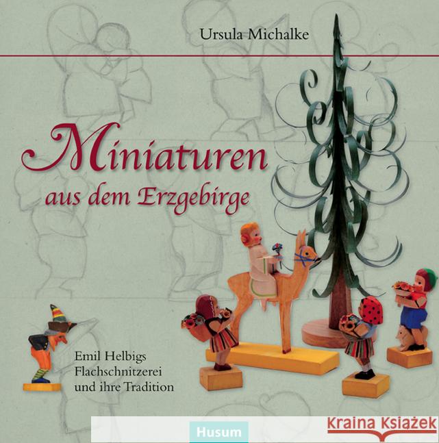 Miniaturen aus dem Erzgebirge : Emil Helbigs Flachschnitzerei und ihre Tradition Michalke, Ursula 9783898767026