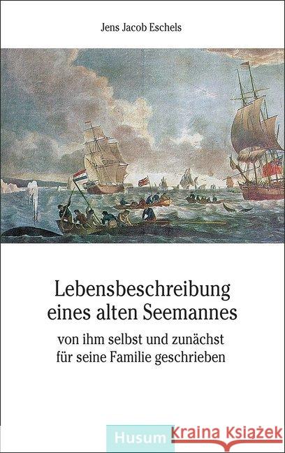 Lebensbeschreibung eines alten Seemannes : Von ihm selbst und zunächst für seine Familie geschrieben Eschels, Jens J. 9783898767132 Husum