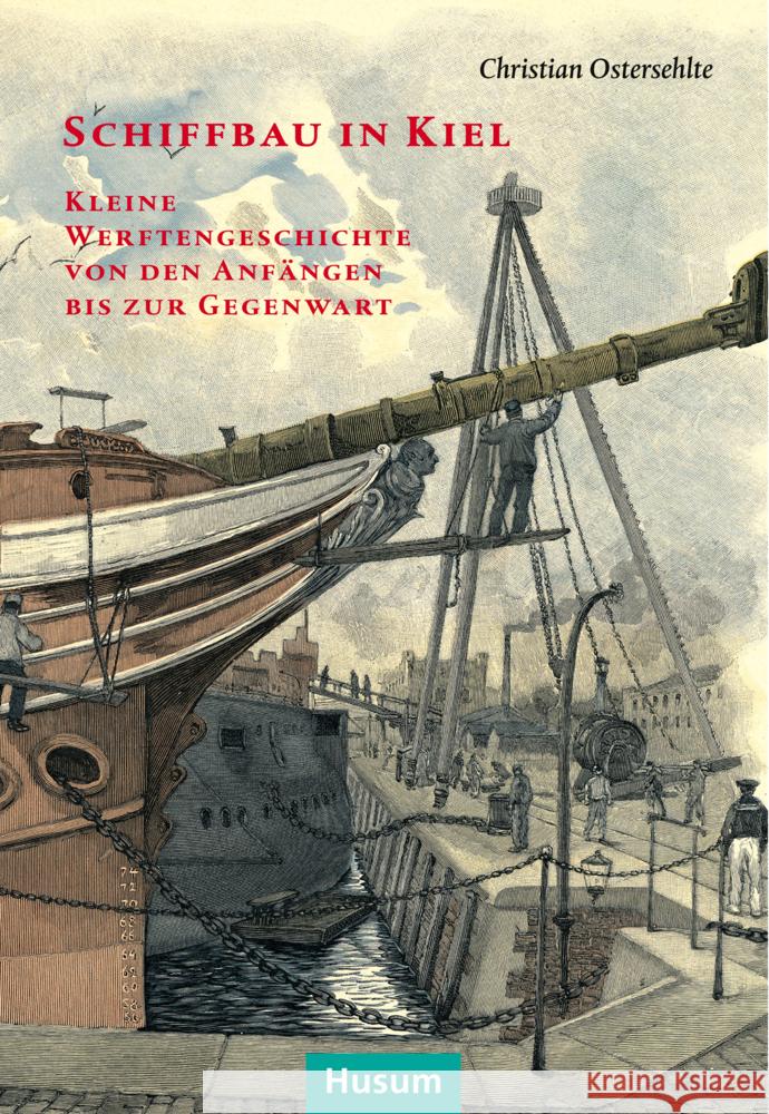 Schiffbau in Kiel : Kleine Werftengeschichte von den Anfängen bis zur Gegenwart Ostersehlte, Christian 9783898767279 Husum