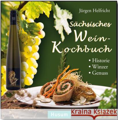 Sächsisches Wein-Kochbuch : Historie - Winzer - Genuss Helfricht, Jürgen 9783898767590