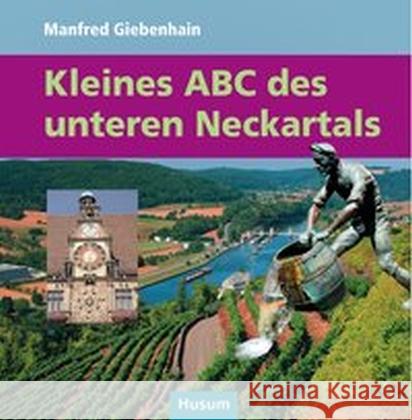 Kleines ABC des unteren Neckartals : Von Lauffen bis Mannheim Giebenhain, Manfred 9783898768207