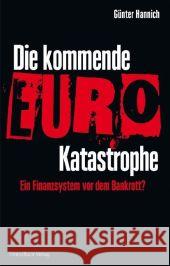 Die kommende Euro-Katastrophe : Ein Finanzsystem vor dem Bankrott? Hannich, Günter   9783898795098 FinanzBuch