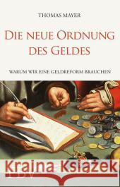 Die neue Ordnung des Geldes : Warum wir eine Geldreform brauchen Mayer, Thomas 9783898798402 FinanzBuch Verlag