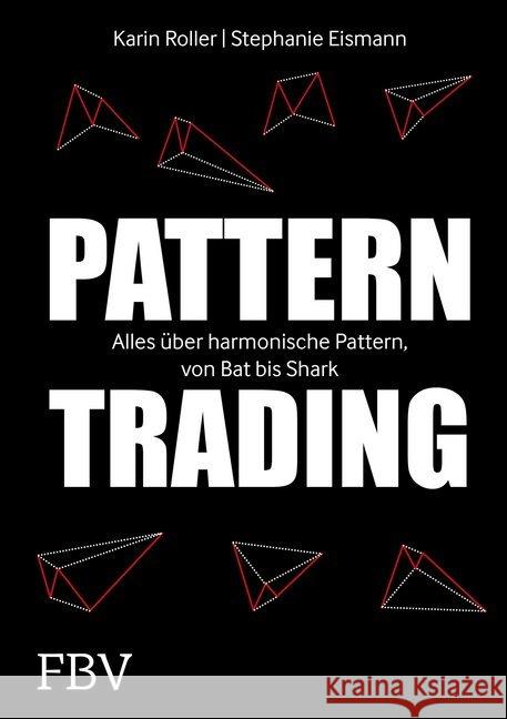 Pattern-Trading : Alles über harmonische Pattern, von Bat bis Shark Roller, Karin; Eismann, Stephanie 9783898798648