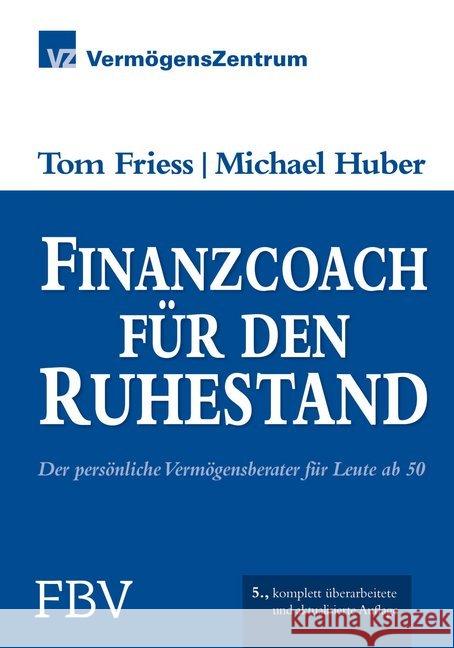 Finanzcoach für den Ruhestand : Der persönliche Vermögensberater für Leute ab 50. Hrsg.: VZ, VermögensZentrum Friess, Tom; Huber, Michael 9783898798938