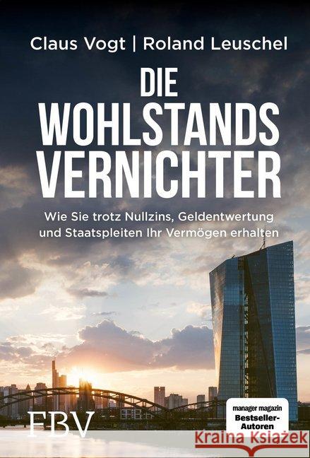 Die Wohlstands Vernichter : Wie Sie trotz Nullzins, Geldentwertung und Staatspleiten Ihr Vermögen erhalten Vogt, Claus; Leuschel, Roland 9783898798969 FinanzBuch Verlag