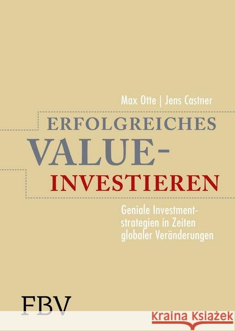 Erfolgreiches Value-Investieren : Geniale Investmentstrategien in Zeiten globaler Veränderungen Otte, Max; Castner, Jens 9783898799003