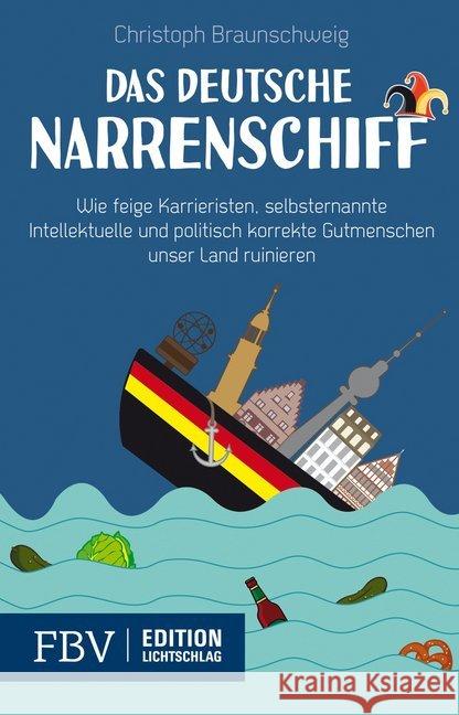 Das deutsche Narrenschiff : Wie feige Karrieristen, selbsternannte Intellektuelle und politisch korrekte Gutmenschen unser Land ruinieren Braunschweig, Christoph 9783898799096