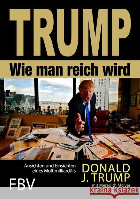 Wie man reich wird : Ansichten und Einsichten eines Multimilliardärs Trump, Donald J. 9783898799102 FinanzBuch Verlag