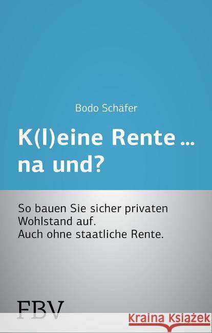 K(l)eine Rente...na und? : So bauen Sie sicher privaten Wohlstand auf Schäfer, Bodo 9783898799430 FinanzBuch Verlag