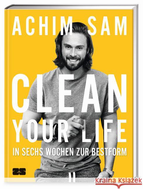 Clean your life : In sechs Wochen zur Bestform Sam, Achim 9783898834704