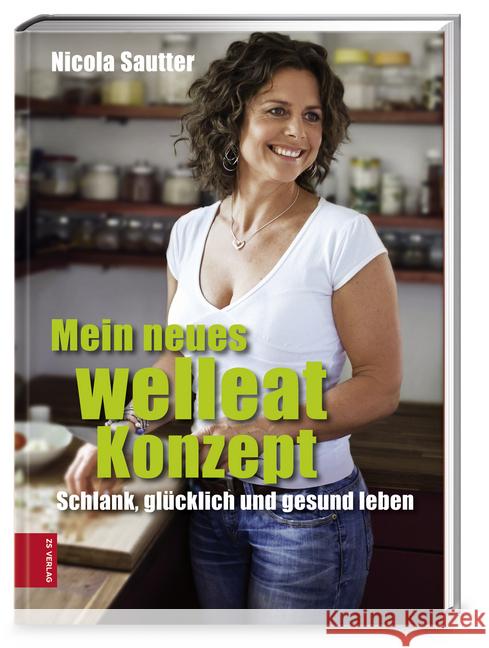 Mein neues welleat Konzept : Schlank, glücklich und gesund leben Sautter, Nicola 9783898835695