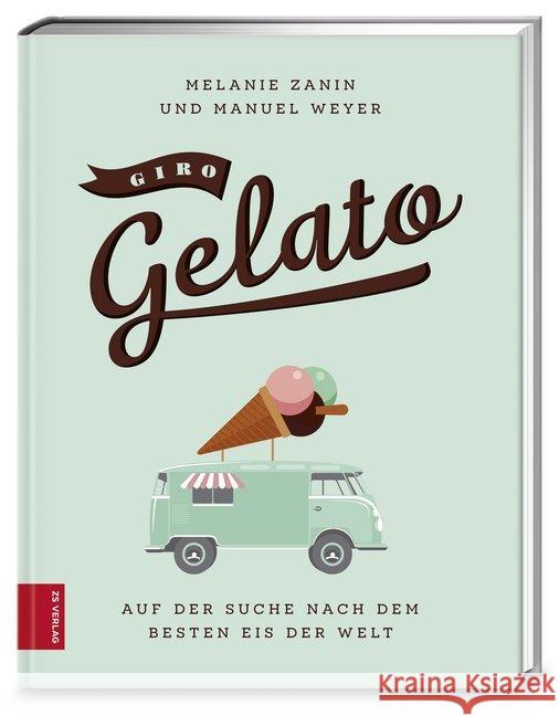 Giro Gelato : Auf der Suche nach dem besten Eis der Welt Zanin, Melanie; Weyer, Manuel 9783898836654 ZS Verlag