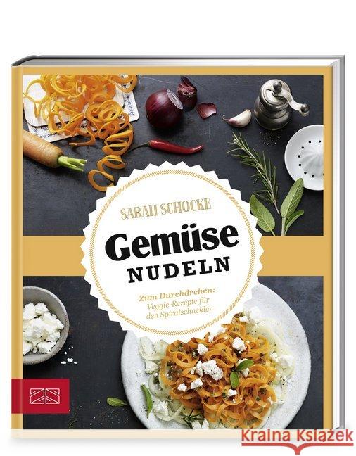 Gemüsenudeln : Zum Durchdrehen: Veggie-Rezepte für den Spiralschneider Schocke, Sarah 9783898837071