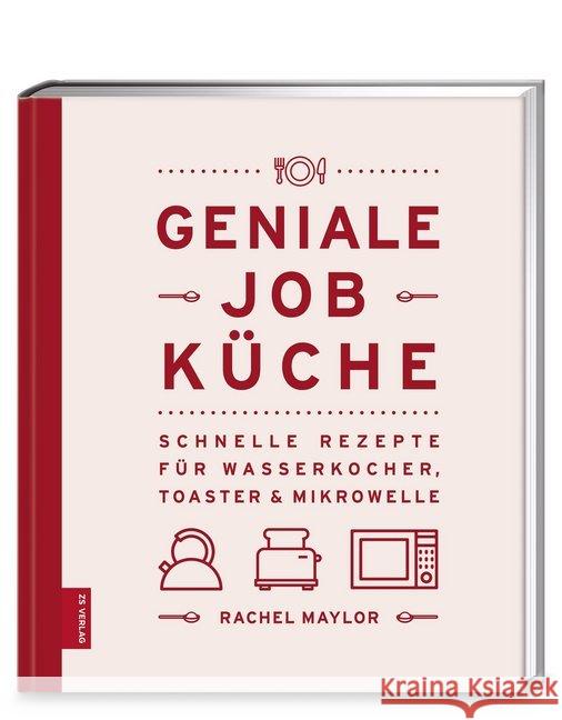 Geniale Job-Küche : Schnelle Rezepte für Wasserkocher, Toaster & Mikrowelle Maylor, Rachel 9783898837101