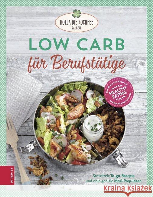 Low Carb für Berufstätige : Stressfreie To-go-Rezepte und viele geniale Meal-Prep-Ideen Hola-Schneider, Petra 9783898837835