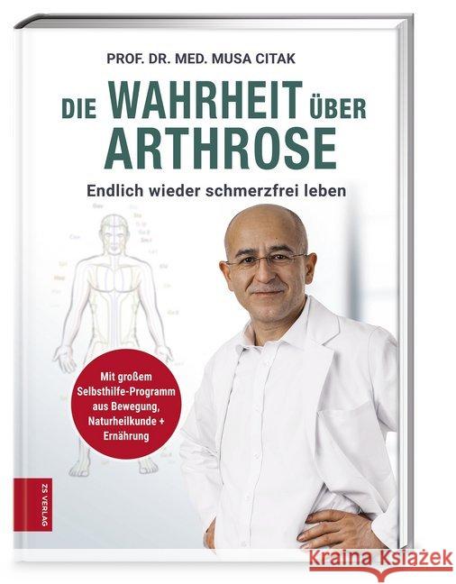 Die Wahrheit über Arthrose : Endlich wieder schmerzfrei leben. Mit großem Selbsthilfe-Programm aus Bewegung, Naturheilkunde + Ernährung Citak, Musa 9783898838467