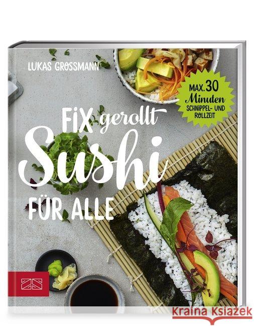 Fix gerollt - Sushi für alle : Max. 30 Minuten Schnippel- und Rollzeit Grossmann, Lukas 9783898838764