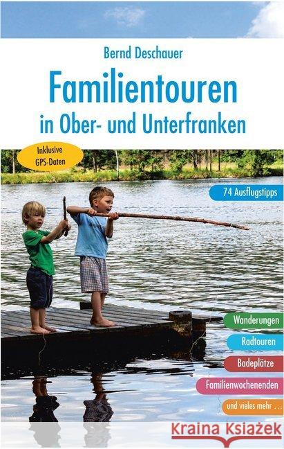 Familientouren in Ober- und Unterfranken : 74 Ausflugstipps. Inklusive GPS-Daten Deschauer, Bernd 9783898892209