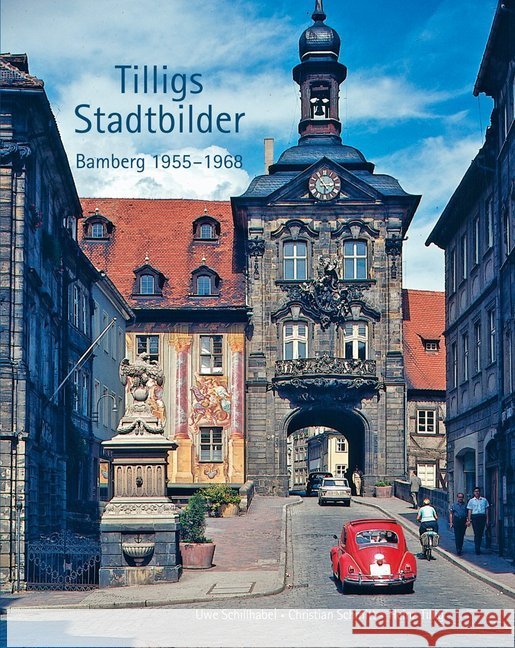 Tilligs Stadtbilder : Bamberg 1955-1968 Tillig, Heinz; Schillhabel, Uwe; Schmitt, Christian 9783898892261