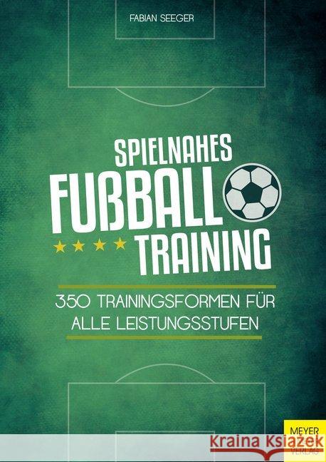 Spielnahes Fußballtraining : 350 Trainingsformen für alle Leistungsstufen Seeger, Fabian 9783898999229