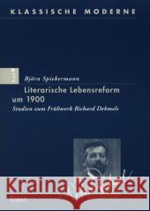 Literarische Lebensreform Um 1900: Studien Zum Fruhwerk Richard Dehmels Bjorn Spiekermann 9783899135824