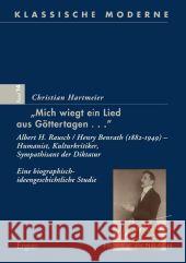 Mich Wiegt Ein Lied Aus Gottertagen...: Albert H. Rausch / Henry Benrath (1882-1949) - Humanist, Kulturkritiker, Sympathisant Der Diktatur. Eine Biogr Hartmeier, Christian   9783899136753 Ergon