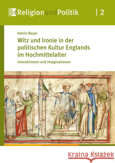 Witz Und Ironie in Der Politischen Kultur Englands Im Hochmittelalter: Interaktionen Und Imaginationen Beyer, Katrin 9783899138825